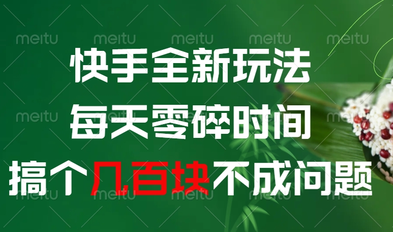 快手全新0撸玩法，每天零碎时间，搞个几百块不成问题-项目网