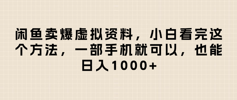 闲鱼卖爆虚拟资料，小白看完这个方法一部手机就可以，日入1000+-项目网