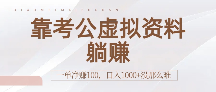 靠考公虚拟资料躺赚：一单净赚100，日入1000+没那么难-项目网