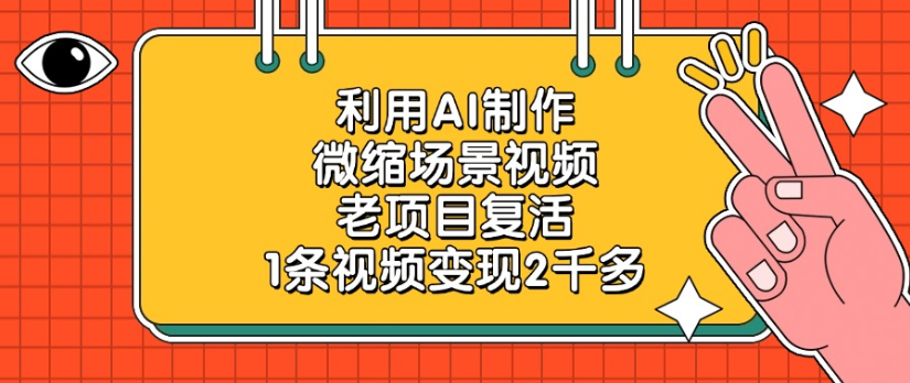 利用AI制作，微缩场景视频老项目，复活1条视频变现2千多-项目网