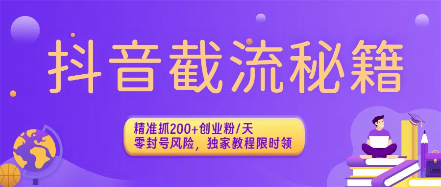 抖音截流秘籍:精准抓200+创业粉/天,零封号风险,独家教程限时领-项目网