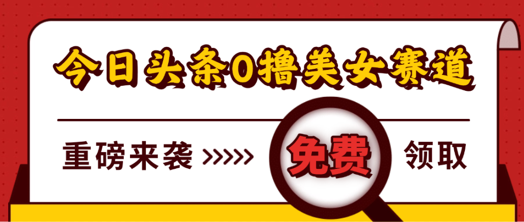 今日头条0撸美女赛道玩法，一天轻松1000+，也可以分发到小绿书-项目网