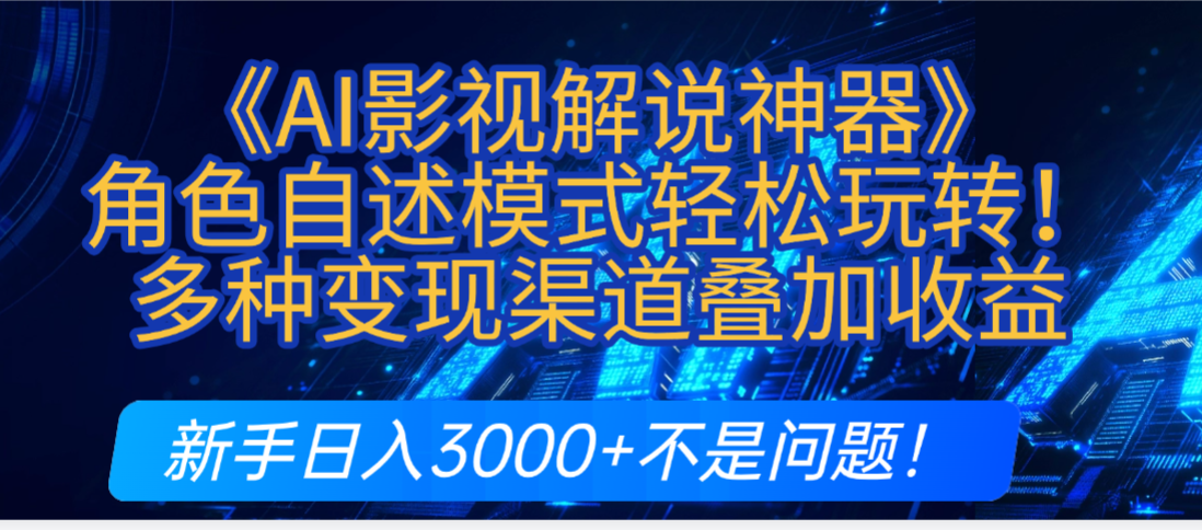 炸裂！《AI影视解说神器》角色自述模式轻松玩转！多种变现渠道叠加收益，新手日入3000+不是问题！-项目网
