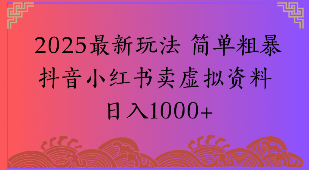 2025最新玩法,简单粗暴通过抖音小红书卖虚拟资料日1000+-项目网