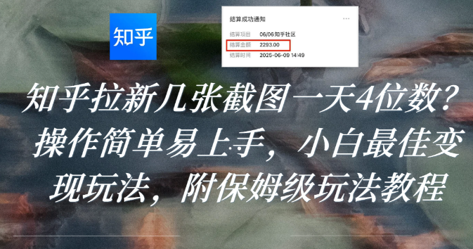 知乎拉新几张截图一天4位数?操作简单易上手,小白最佳变现玩法,附保姆级玩法教程-项目网