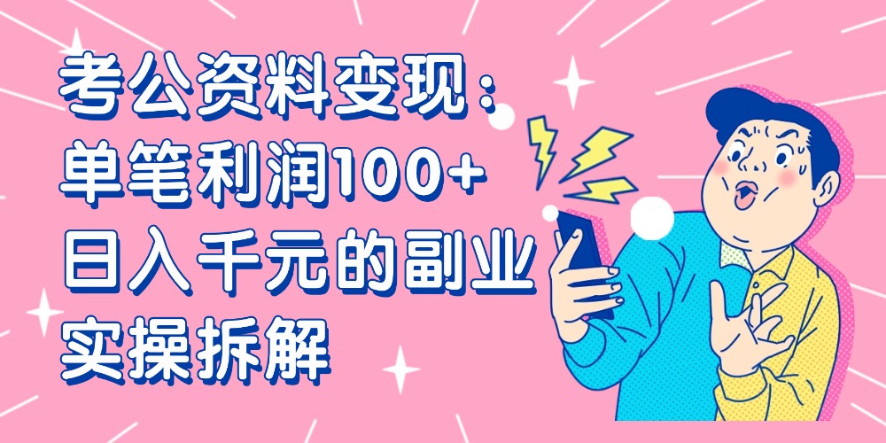 【小红书、咸鱼变现】考公资料变现:单笔利润100+,日入千元的副业实操拆解-项目网