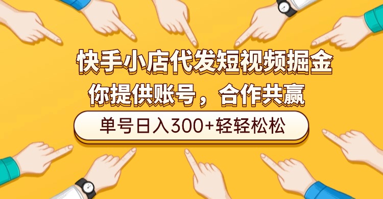 快手小店代发短视频掘金，你只提供账号，全程我们代运营，单号日入300+轻轻松松！-项目网