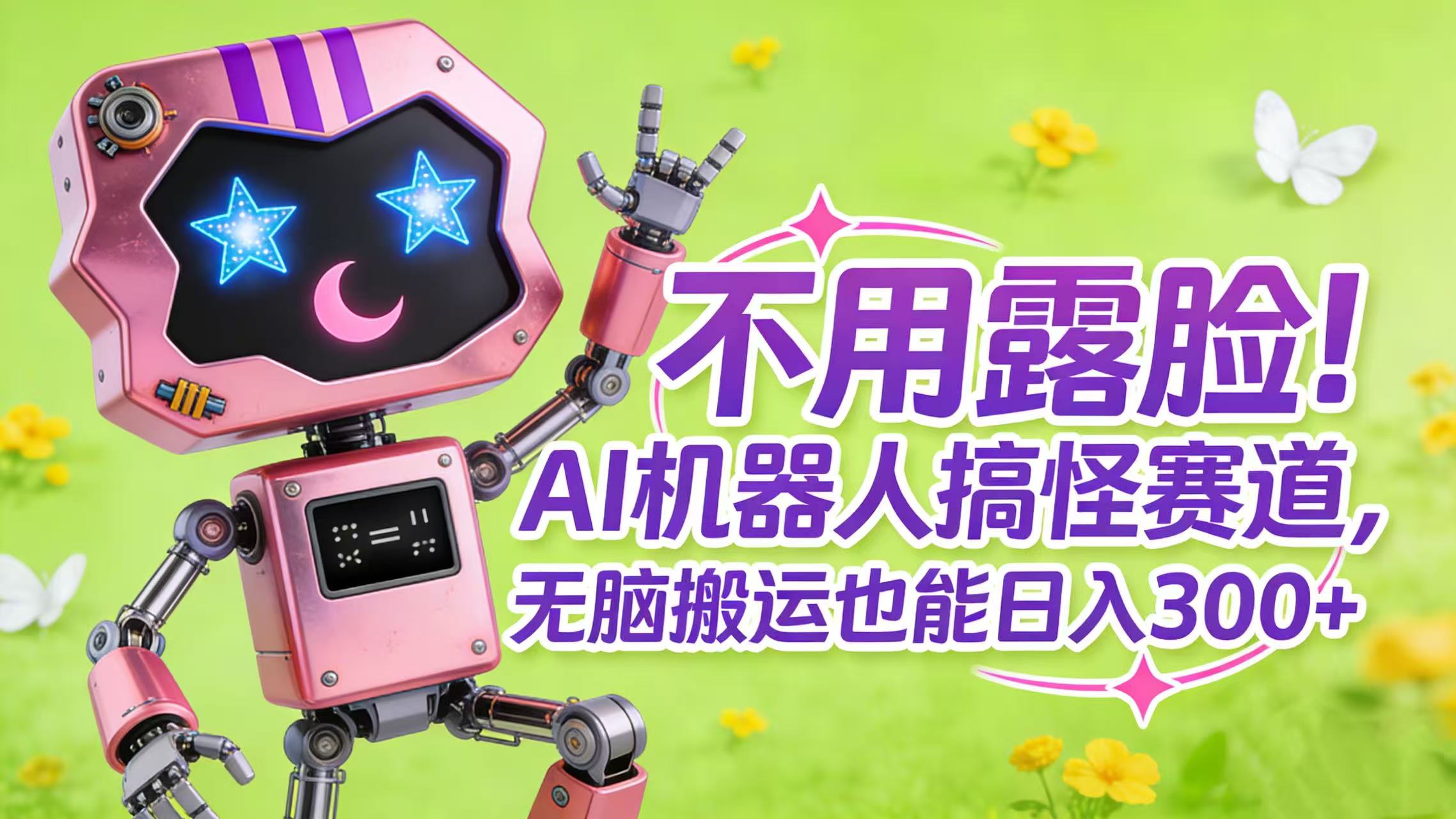 不用露脸!AI 机器人搞怪赛道,无脑搬运也能日入 300+-项目网