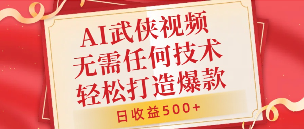 AI武侠视频,无脑打造爆款视频,小白轻松无压力上手,日收益500+,无需任何技术-项目网