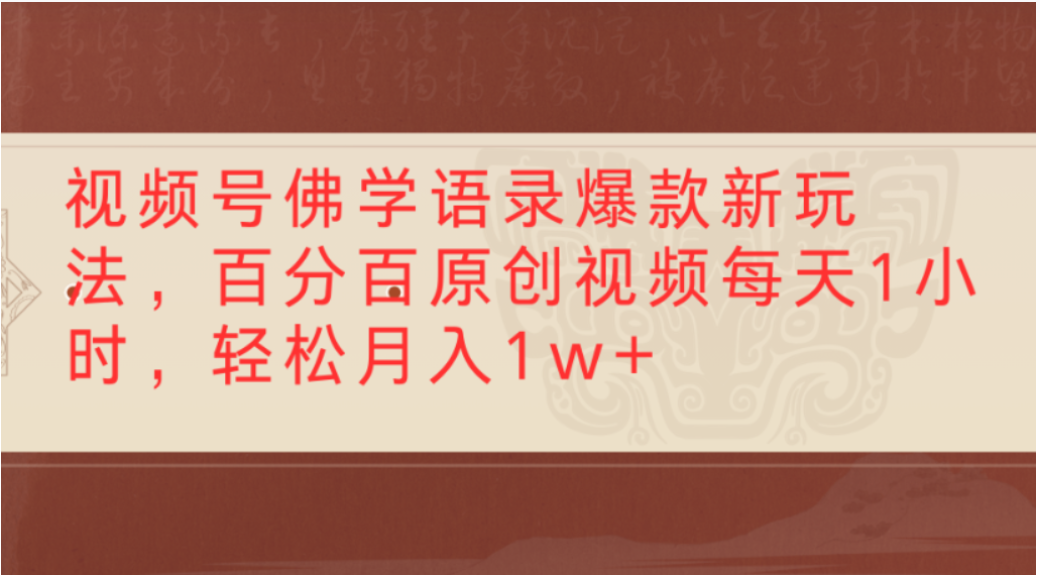 视频号佛学语录爆款新玩法，轻松制作原创视频，每天1小时，可月入1w+-项目网