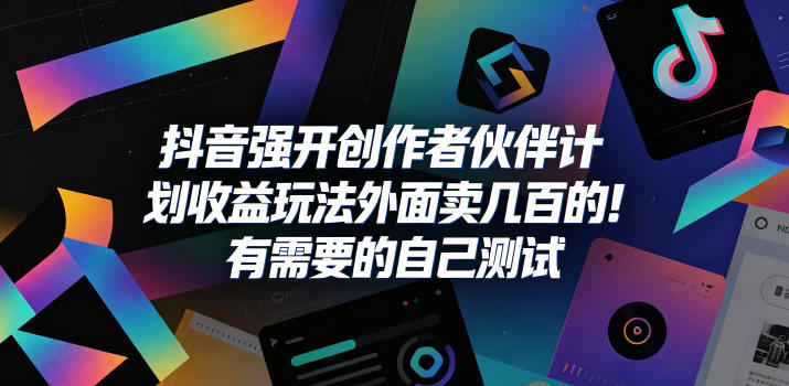 抖音强开创作者伙伴计划收益玩法，外面卖几百的！有需要的自己测试-项目网