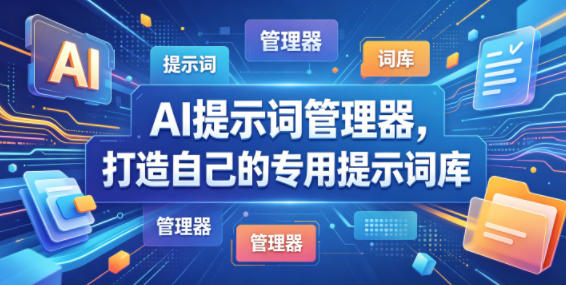 AI提示词管理器，打造自己的专用提示词库-项目网