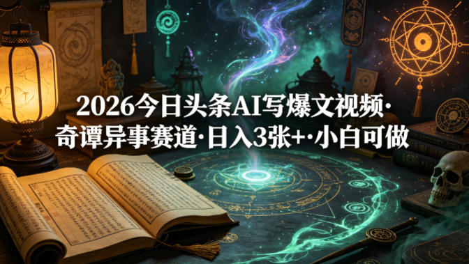2026今日头条AI写爆文视频，奇谭异事赛道，日入3张+，小白可做-项目网