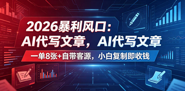 2026暴利风口：AI代写文章，一单800+自带客源，小白复制即收钱【揭秘】-项目网