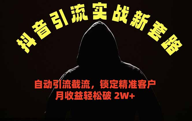 抖音引流实战新套路，挂机自动引流截流精准锁定客户，月收益破 2W+-项目网