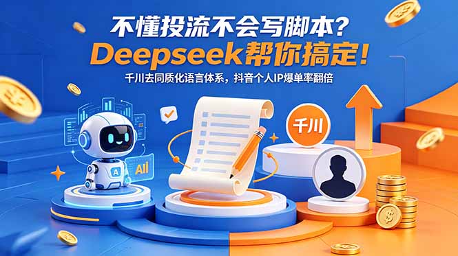 不懂投流不会写脚本？Deepseek帮你搞定！千川去同质化语言体系，抖音个人IP爆单率翻倍-项目网