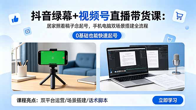 抖音绿幕+视频号直播带货课：居家照着稿子念起号，手机电脑双场景搭建全流程-项目网