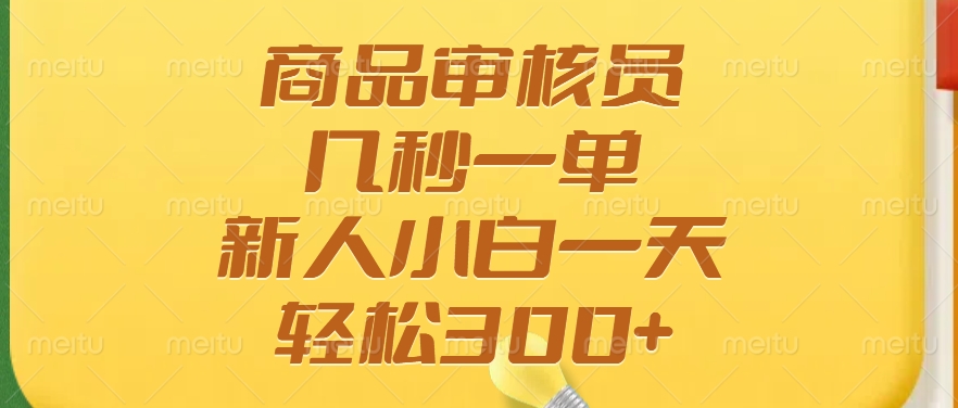 商品审核员,几秒一单,多劳多得,新人小白一天轻松300+-项目网