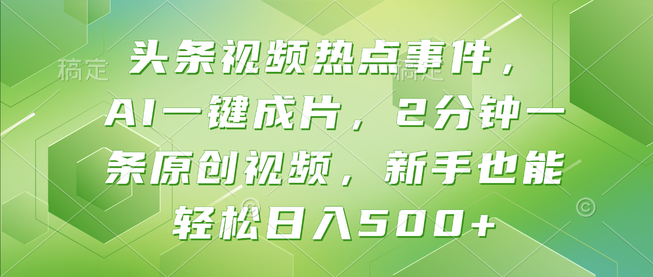 头条视频热点事件, AI一键成片,2分钟一条原创视频,新手也能轻松日入500+!-项目网