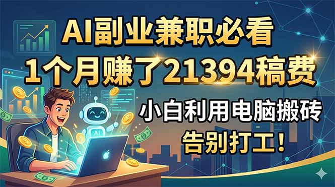 AI副业兼职必看，1个月赚了21394稿费，小白利用电脑搬砖，告别打工！-项目网