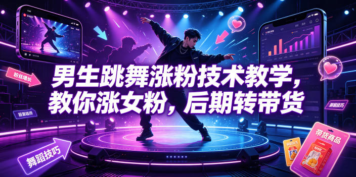 男生跳舞涨粉技术教学,教你涨女粉,后期转带货-项目网