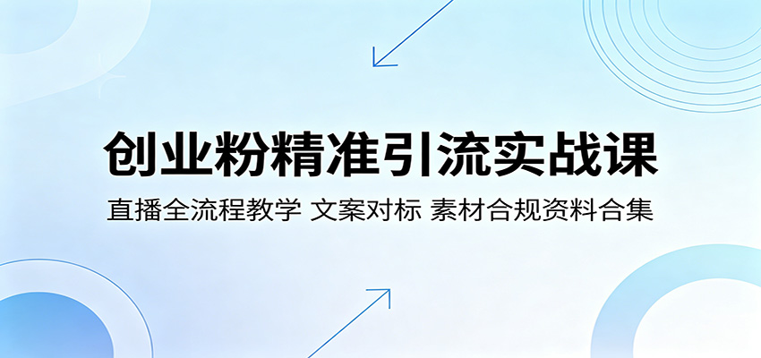 创业粉精准引流实战课：直播全流程教学，文案对标，素材合规资料合集-项目网