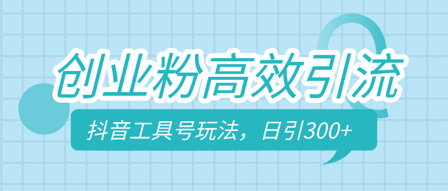 创业粉高效引流，抖音工具号玩法，日引300+，不要成为学习高手，要成为实战高手-项目网