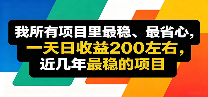 优质线上收益项目，操作简单流程成熟，无需复杂运营，日均稳定收益约200元-项目网