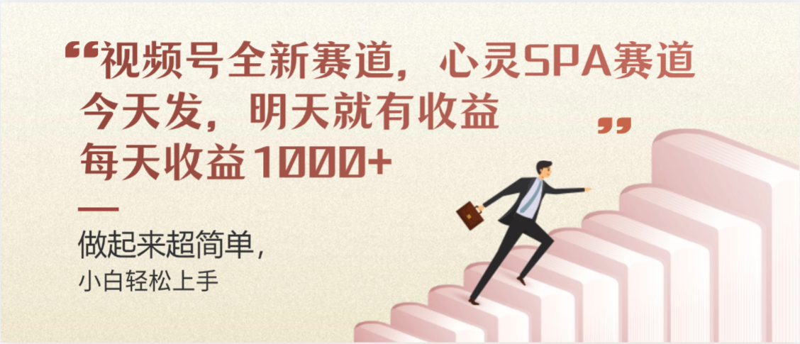 视频号全新赛道,心灵SPA赛道,做起来超简单,每天收益1000+今天发,明天就有收益-项目网