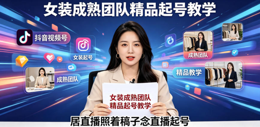 抖音视频号绿幕直播，女装成熟团队打造精品起号教学，居直播照着稿子念直播起号-项目网