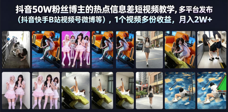 抖音50W粉丝博主的热点信息差教学,多平台发布(抖音快手B站视频号微博等),1个视频多份收益,月入2W+-项目网