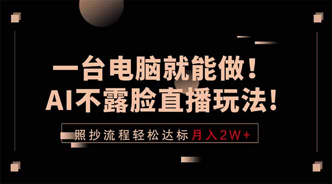 一台电脑就能做！AI不露脸直播玩法，照抄流程轻松达标月入2W+-项目网