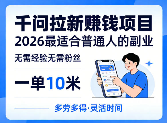 一单10米，不少人都在找的千问拉新賺钱项目，无需经验无需粉丝，2026最适合普通人副业-项目网