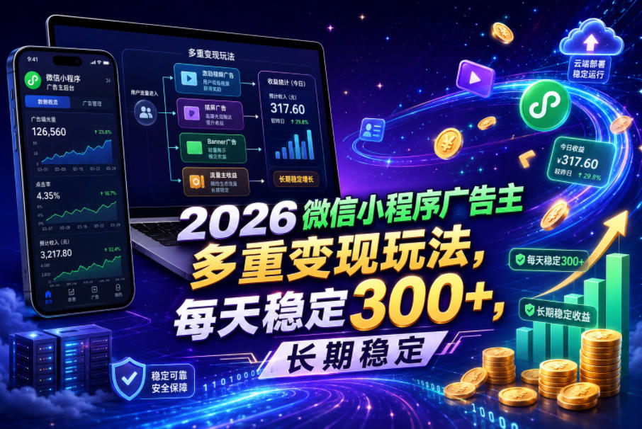 2026微信小程序广告主,多重变现玩法,每天稳定300+,长期稳定【揭秘】-项目网