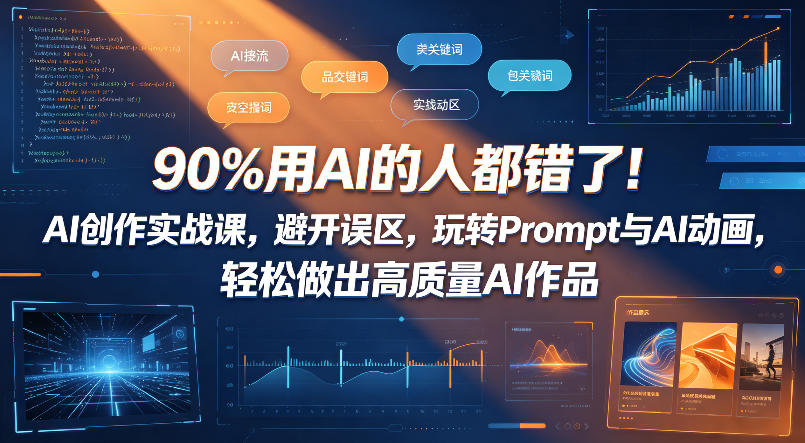 90%用AI的人都错了！AI创作实战课，避开误区，玩转Prompt与AI动画，轻松做出高质量AI作品-项目网