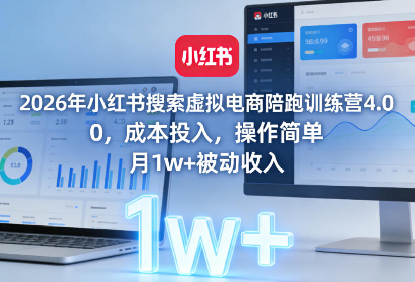 2026年小红书搜索虚拟电商陪跑训练营4.0，0成本投入，操作简单，月1w+被动收入(更新0628)-项目网