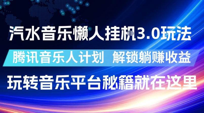 汽水音乐懒人挂G3.0玩法,腾讯音乐人计划,解锁躺賺收益,玩转音乐平台秘籍就在这里【揭秘】-项目网