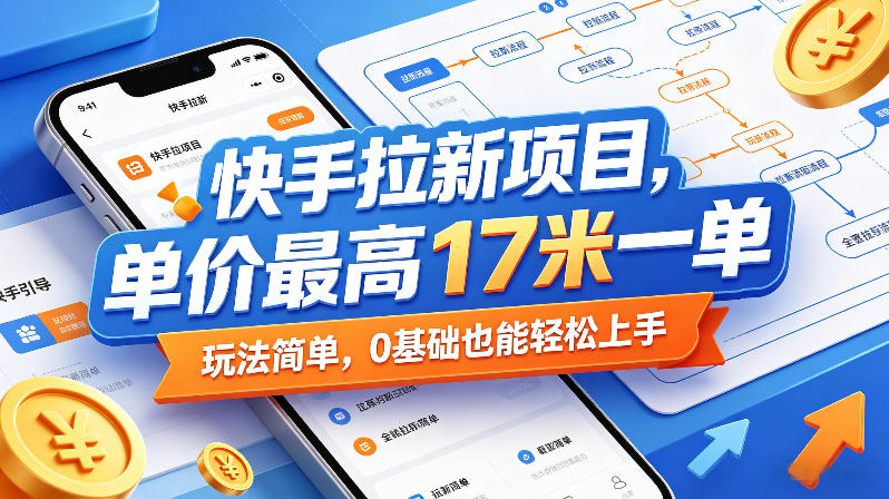 快手拉新项目，单价最高17米一单，玩法简单，0基础也能轻松上手-项目网