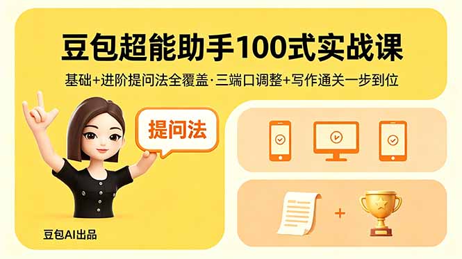 豆包超能助手100式实战课，基础+进阶提问法全覆盖，三端口调整+写作通关一步到位-项目网