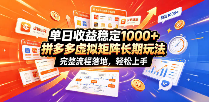 单日收益稳定1000+，拼多多虚拟矩阵长期玩法，完整流程落地，轻松上手【揭秘】-项目网