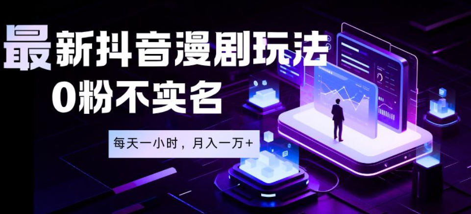 最新蓝海风口项目，抖音漫剧，0粉不实名每天一小时，月入1W+【揭秘】-项目网