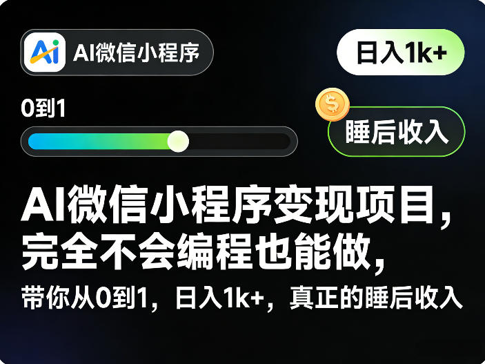AI微信小程序变现项目，完全不会编程也能做，带你从0到1，日入1k+，真正的睡后收入(完结)-项目网