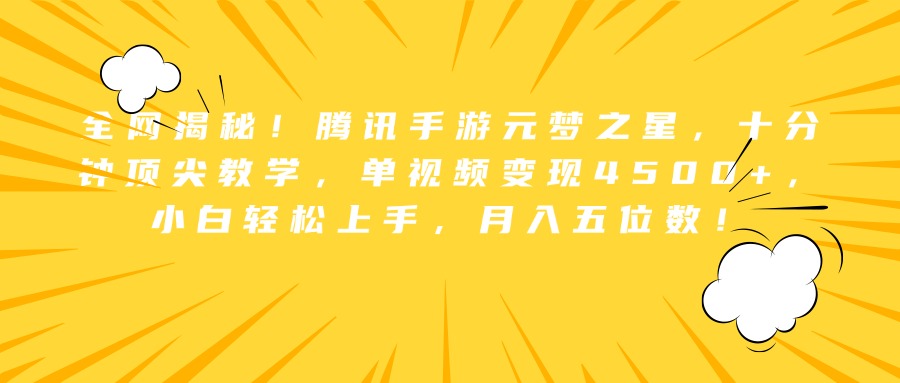 全网揭秘！腾讯手游元梦之星，十分钟顶尖教学，单视频变现4500+，小白轻松上手，月入五位数！-项目网