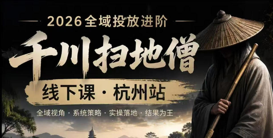 千川扫地僧2026抖音全域投放进阶课，少走弯路·快速起量·掌控增长，6月12-14号杭州线下课(更新)-项目网