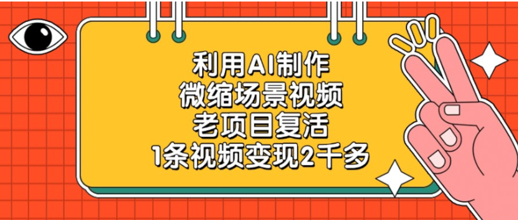 老项目复活,微缩场景视频,利用AI制作,1条视频可变现2千多!-项目网