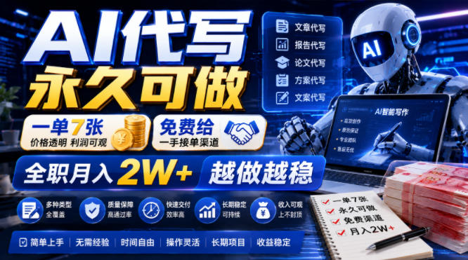 AI代写永久可做，一单7张，免费给一手接单渠道，全职月入2W+越做越稳【揭秘】-项目网