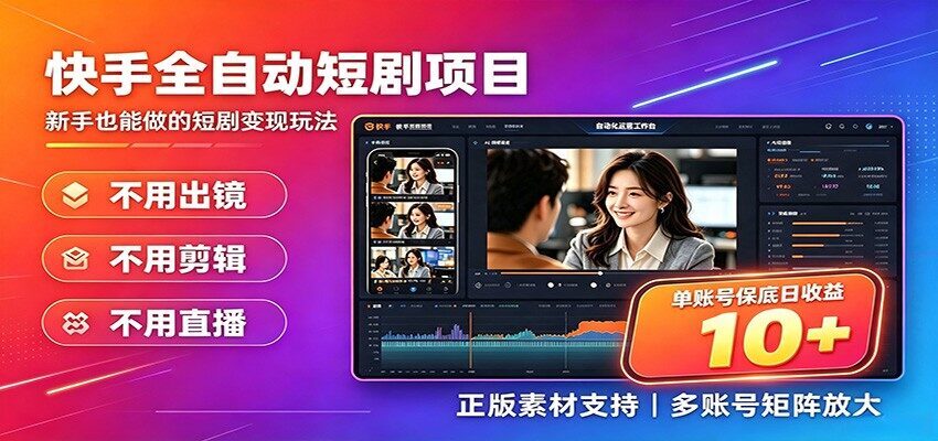 快手短剧AI全自动剪辑推广变现项目，单账号日收益保底10+-项目网