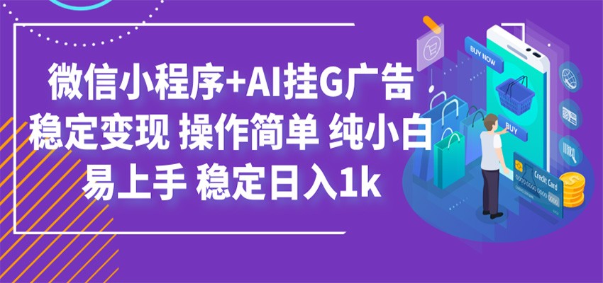 最新微信小程序+AI挂G广告，稳定变现，操作简单，纯小白易上手，稳定日入1k-项目网