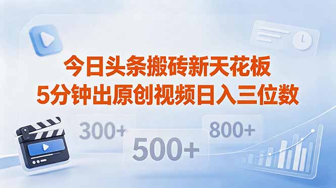 今日头条搬砖新天花板 仅需复制粘贴5分钟出原创视频 发多平台日入三位数-项目网
