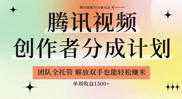 【腾讯视频创作者分成计划招募】团队全托管，解放双手也能賺米，单周收益1.5k+【揭秘】-项目网